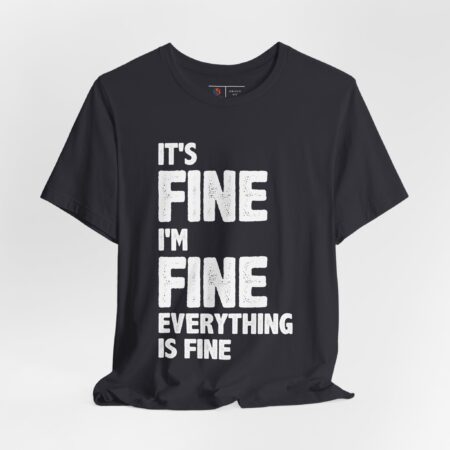 It's FIne. I'm Fine. Everything is fine. | T-shirt