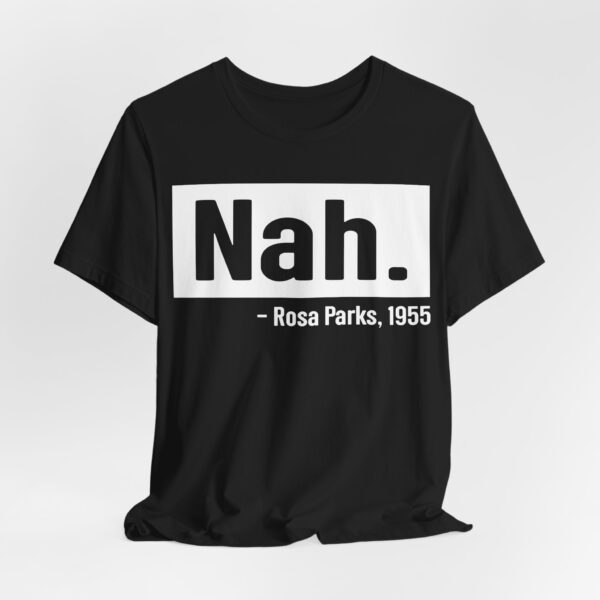 Nah. - Rosa Parks, 1955, T-shirt