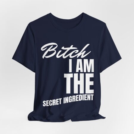 Bitch I am the secret ingredient, T-shirt