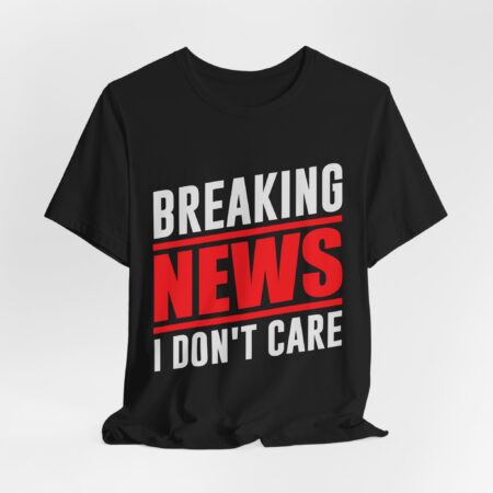 Breaking News, I Don't Care