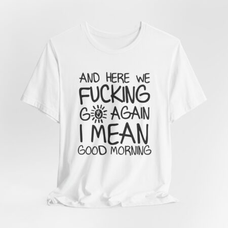 Here we *ucking go again Shirt