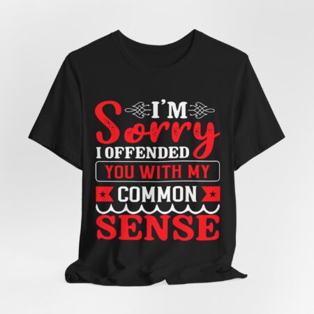 Sorry I offended you with common sense | Funny and Sarcastic shirt