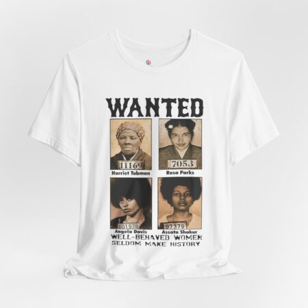 Wanted, Well behaved women seldom make history T-shirt | Black History Month T-shirt