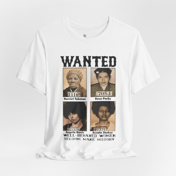 Wanted, Well behaved women seldom make history T-shirt | Black History Month T-shirt