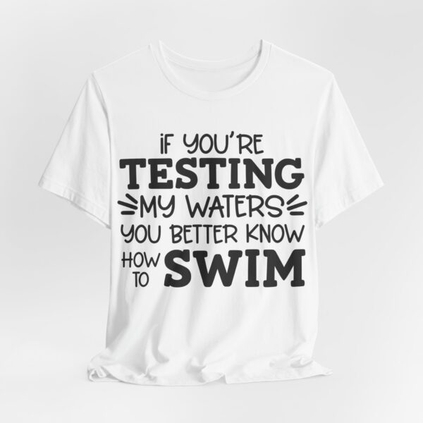 8355613789006990047_2048.jpeg “If your testing my waters, you better know how to swim” | Funny and Sarcastic T-shirt