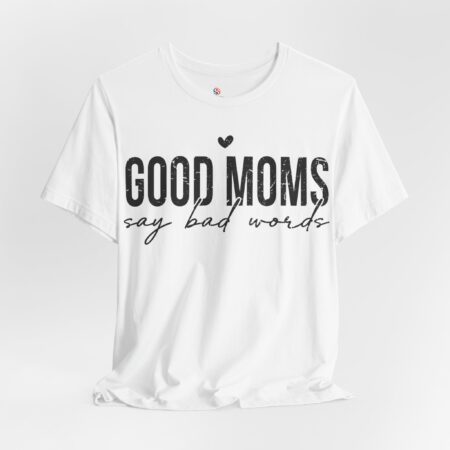 Good mom's say bad words | Funny T-shirt | Mother's Day Gift Idea